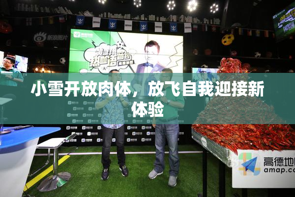 小雪开放肉体，放飞自我迎接新体验