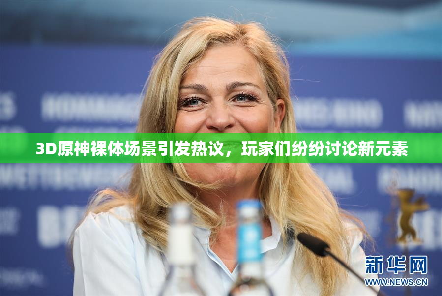 3D原神裸体场景引发热议，玩家们纷纷讨论新元素