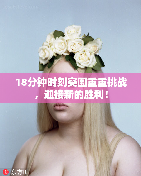18分钟时刻突围重重挑战，迎接新的胜利！