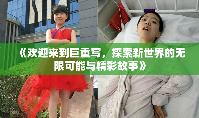 《欢迎来到巨重写，探索新世界的无限可能与精彩故事》
