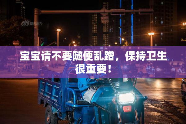 宝宝请不要随便乱蹭，保持卫生很重要！