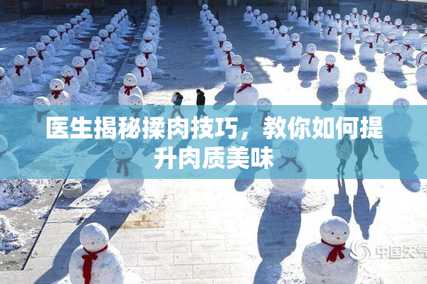 医生揭秘揉肉技巧，教你如何提升肉质美味