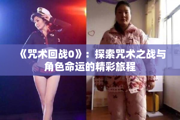《咒术回战0》：探索咒术之战与角色命运的精彩旅程