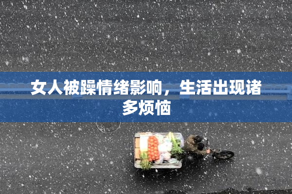 女人被躁情绪影响，生活出现诸多烦恼