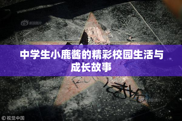 中学生小鹿酱的精彩校园生活与成长故事