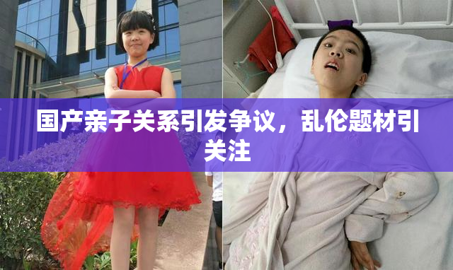 国产亲子关系引发争议，乱伦题材引关注