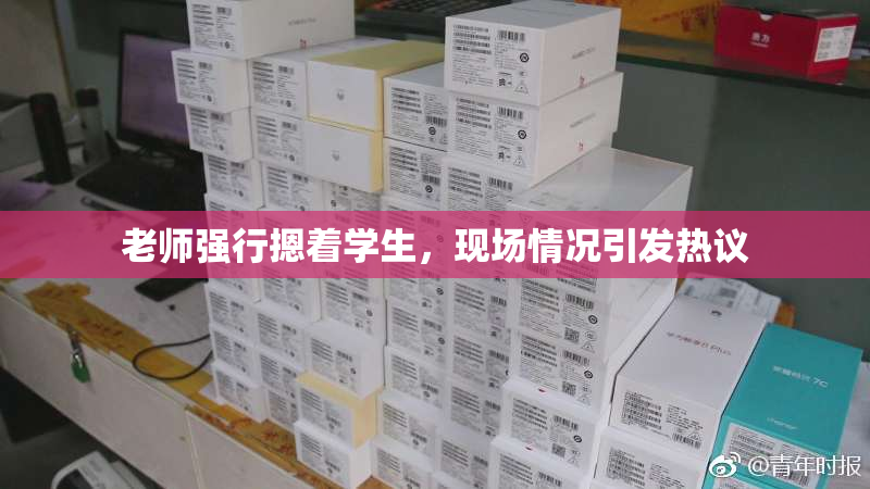 老师强行摁着学生，现场情况引发热议