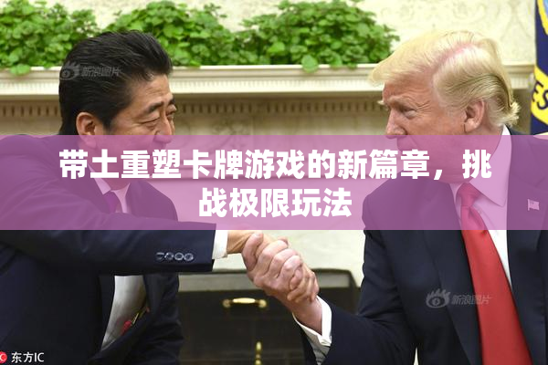 带土重塑卡牌游戏的新篇章，挑战极限玩法