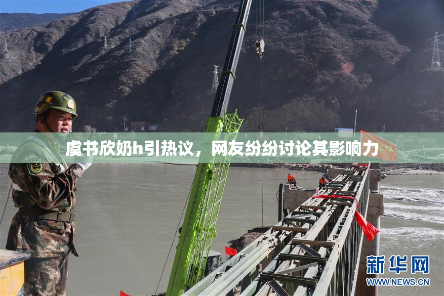 虞书欣奶h引热议，网友纷纷讨论其影响力