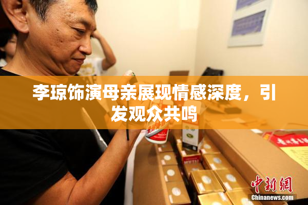 李琼饰演母亲展现情感深度，引发观众共鸣