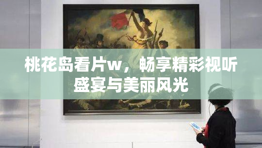 桃花岛看片w，畅享精彩视听盛宴与美丽风光