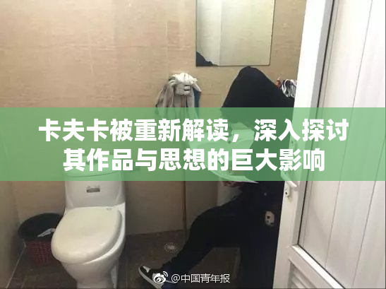 卡夫卡被重新解读，深入探讨其作品与思想的巨大影响