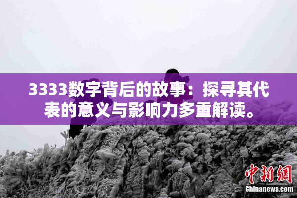 3333数字背后的故事：探寻其代表的意义与影响力多重解读。