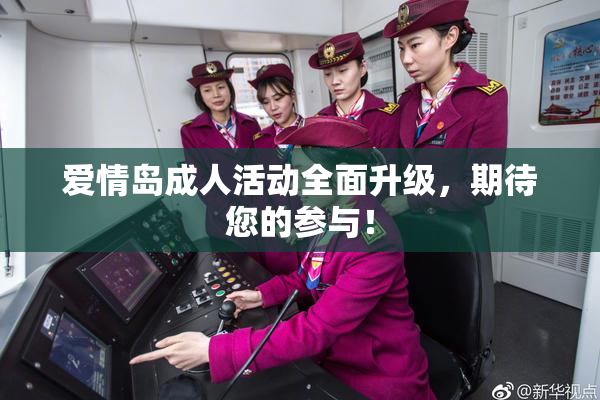 爱情岛成人活动全面升级，期待您的参与！