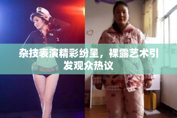 杂技表演精彩纷呈，裸露艺术引发观众热议
