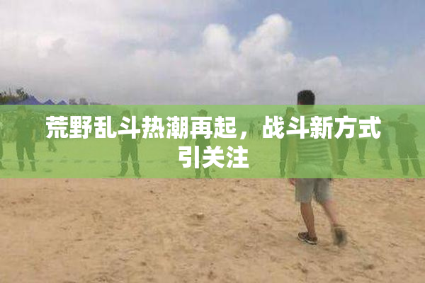 荒野乱斗热潮再起，战斗新方式引关注