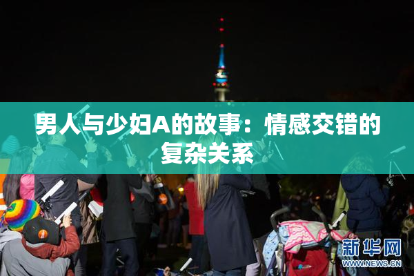 男人与少妇A的故事：情感交错的复杂关系