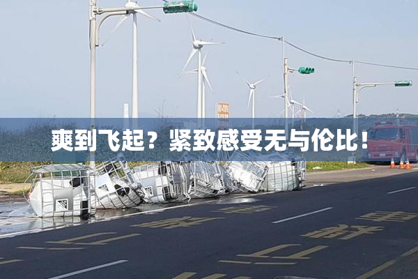 爽到飞起？紧致感受无与伦比！