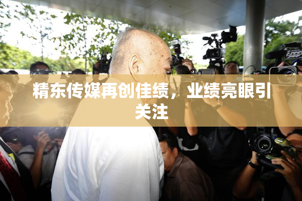 精东传媒再创佳绩，业绩亮眼引关注