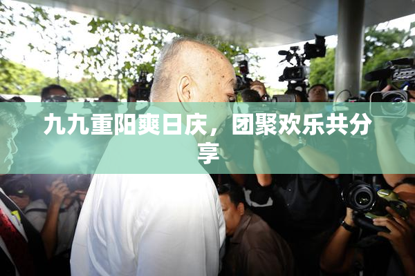 九九重阳爽日庆，团聚欢乐共分享