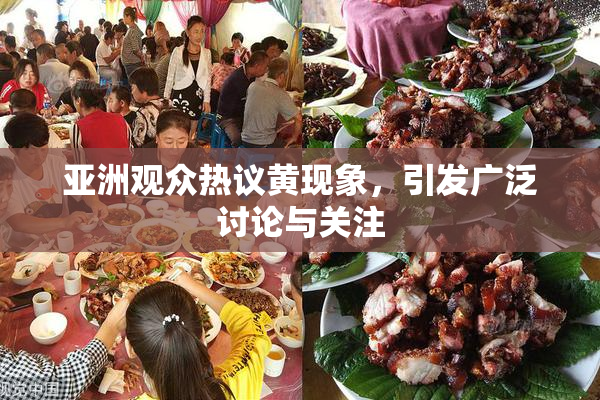 亚洲观众热议黄现象，引发广泛讨论与关注