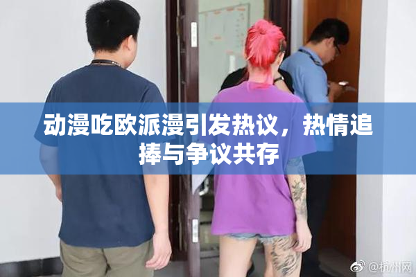 动漫吃欧派漫引发热议，热情追捧与争议共存