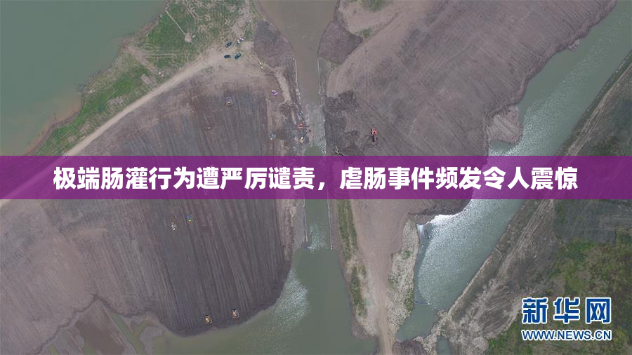 极端肠灌行为遭严厉谴责，虐肠事件频发令人震惊