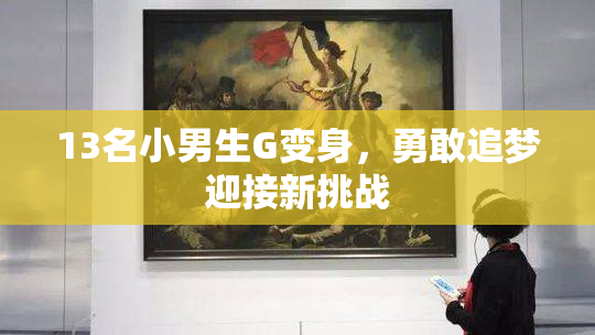 13名小男生G变身，勇敢追梦迎接新挑战