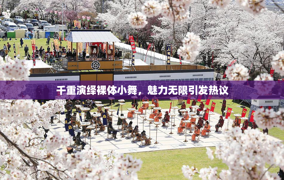 千重演绎裸体小舞，魅力无限引发热议