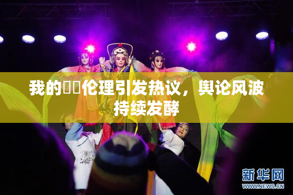 我的妺妺伦理引发热议，舆论风波持续发酵