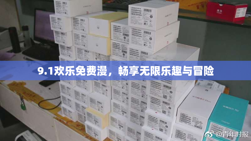 9.1欢乐免费漫，畅享无限乐趣与冒险