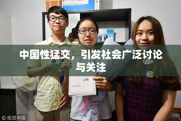 中国性猛交，引发社会广泛讨论与关注