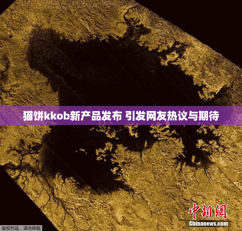 猫饼kkob新产品发布 引发网友热议与期待