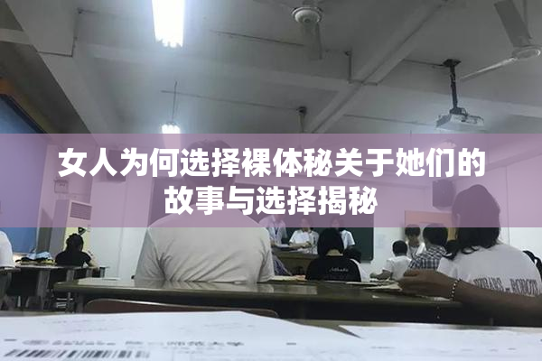 女人为何选择裸体秘关于她们的故事与选择揭秘