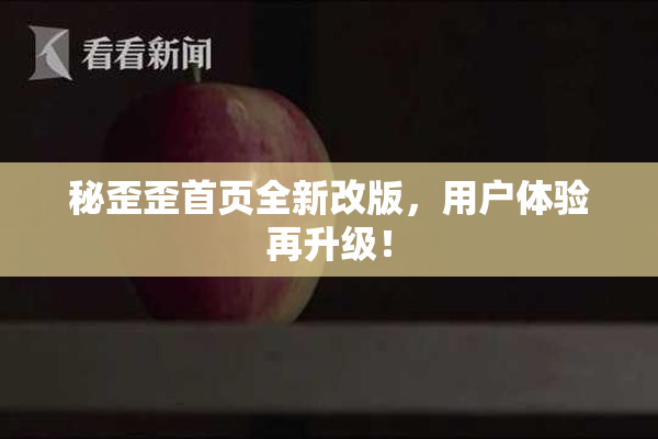 秘歪歪首页全新改版，用户体验再升级！