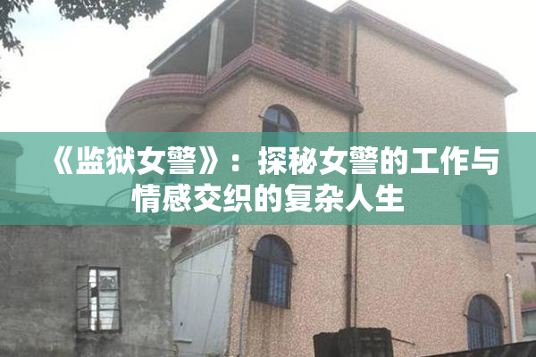 《监狱女警》：探秘女警的工作与情感交织的复杂人生
