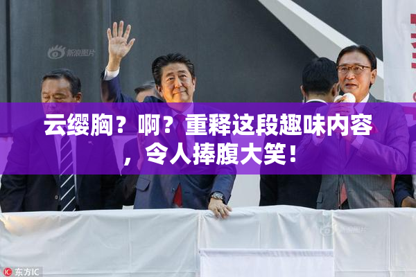 云缨胸？啊？重释这段趣味内容，令人捧腹大笑！
