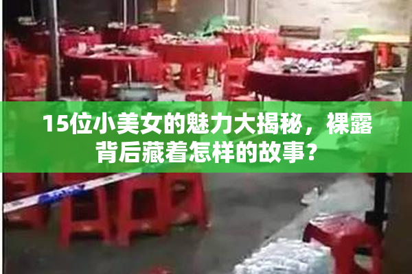 15位小美女的魅力大揭秘，裸露背后藏着怎样的故事？