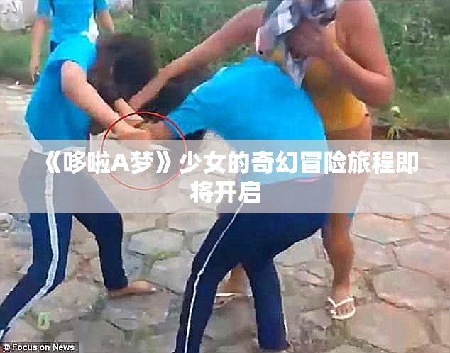 《哆啦A梦》少女的奇幻冒险旅程即将开启
