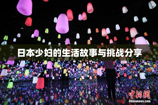 日本少妇的生活故事与挑战分享