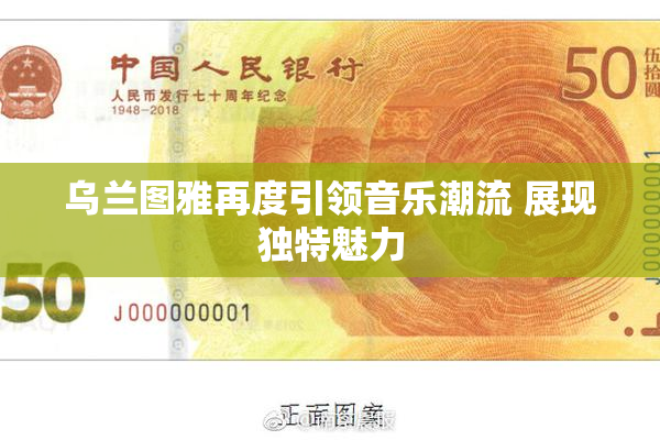 乌兰图雅再度引领音乐潮流 展现独特魅力