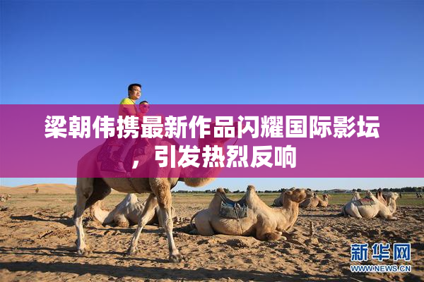 梁朝伟携最新作品闪耀国际影坛，引发热烈反响