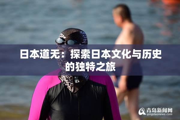 日本道无：探索日本文化与历史的独特之旅