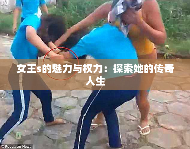 女王s的魅力与权力：探索她的传奇人生