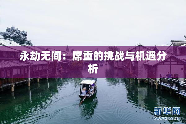 永劫无间：席重的挑战与机遇分析