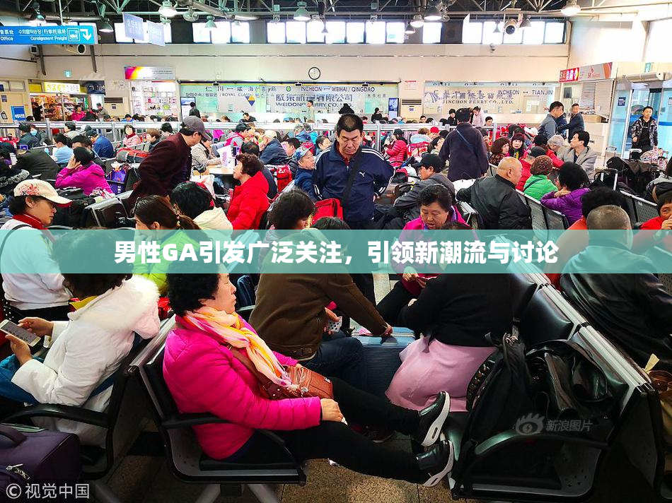 男性GA引发广泛关注，引领新潮流与讨论
