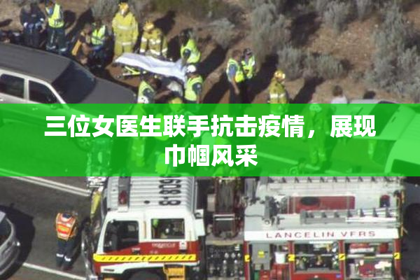 三位女医生联手抗击疫情，展现巾帼风采