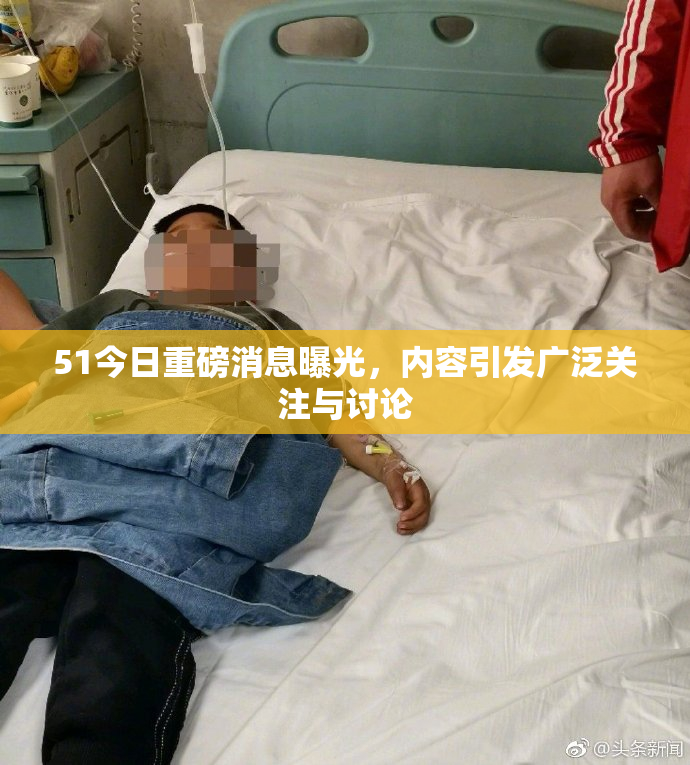 51今日重磅消息曝光，内容引发广泛关注与讨论