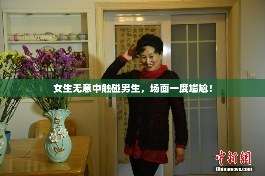 女生无意中触碰男生，场面一度尴尬！