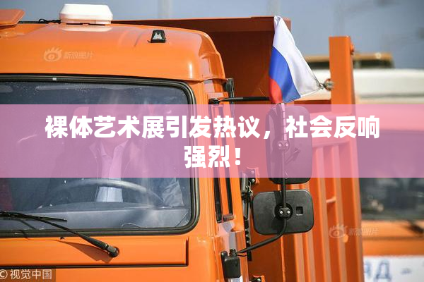 裸体艺术展引发热议，社会反响强烈！